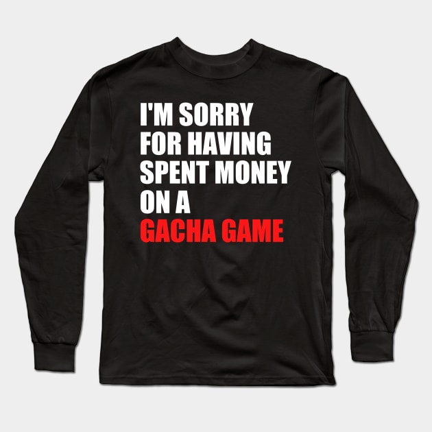 I'm Sorry For Having Spent Money On A Gacha Game Long Sleeve T-Shirt by JB.Collection